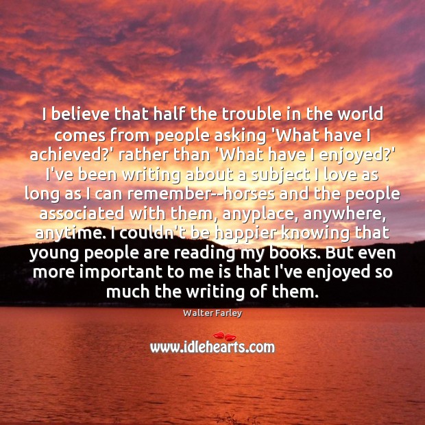 I believe that half the trouble in the world comes from people Walter Farley Picture Quote