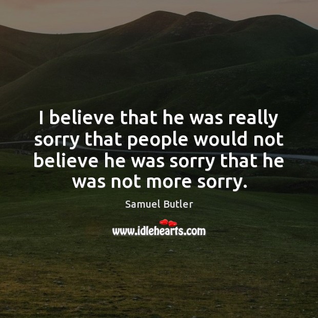 I believe that he was really sorry that people would not believe Samuel Butler Picture Quote