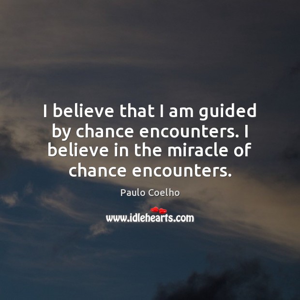 I believe that I am guided by chance encounters. I believe in Paulo Coelho Picture Quote
