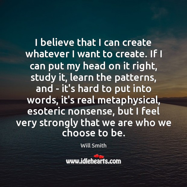 I believe that I can create whatever I want to create. If Will Smith Picture Quote