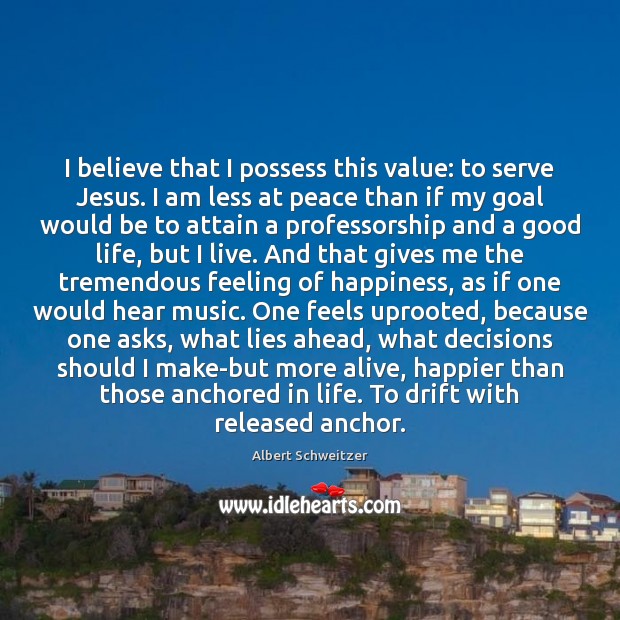 I believe that I possess this value: to serve Jesus. I am Albert Schweitzer Picture Quote