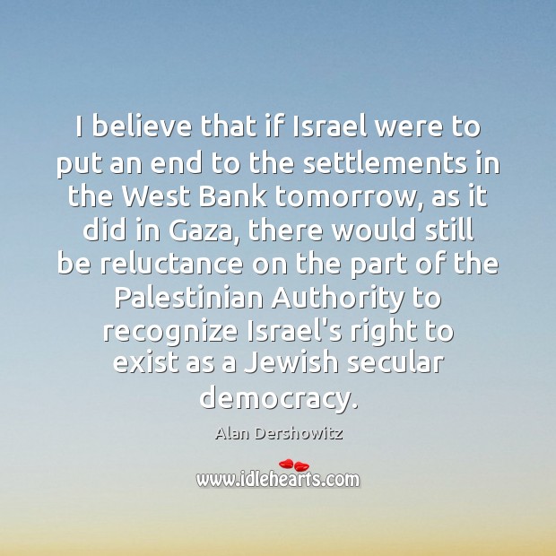 I believe that if Israel were to put an end to the Alan Dershowitz Picture Quote
