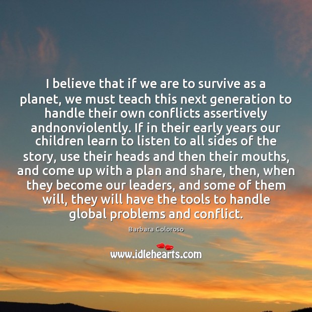 I believe that if we are to survive as a planet, we Barbara Coloroso Picture Quote