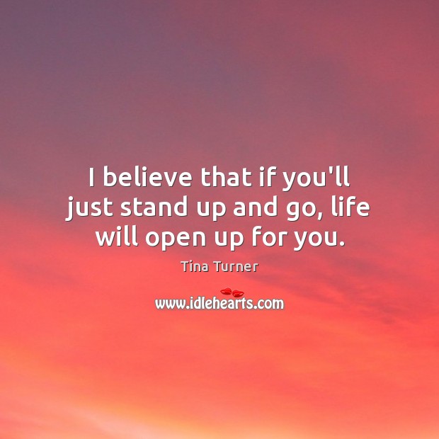 I believe that if you’ll just stand up and go, life will open up for you. Image