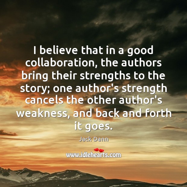 I believe that in a good collaboration, the authors bring their strengths Jack Dann Picture Quote