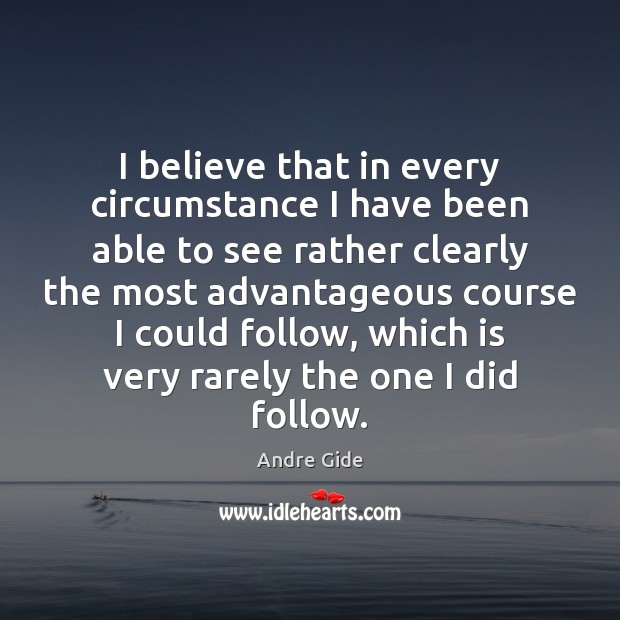 I believe that in every circumstance I have been able to see Andre Gide Picture Quote