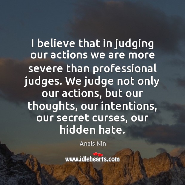 I believe that in judging our actions we are more severe than Image