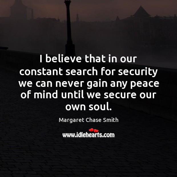 I believe that in our constant search for security we can never Margaret Chase Smith Picture Quote