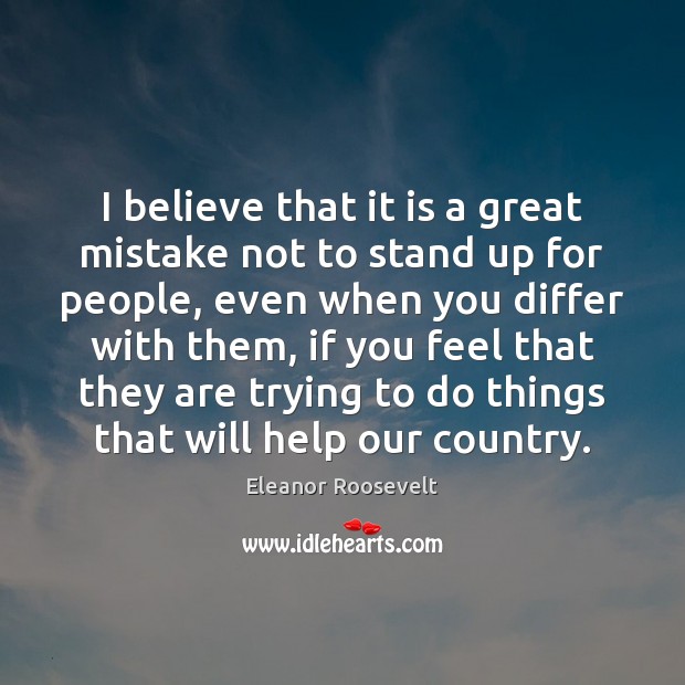I believe that it is a great mistake not to stand up Eleanor Roosevelt Picture Quote