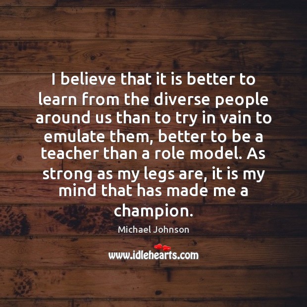 I believe that it is better to learn from the diverse people Michael Johnson Picture Quote