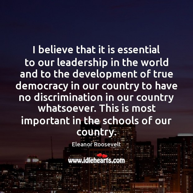 I believe that it is essential to our leadership in the world Eleanor Roosevelt Picture Quote