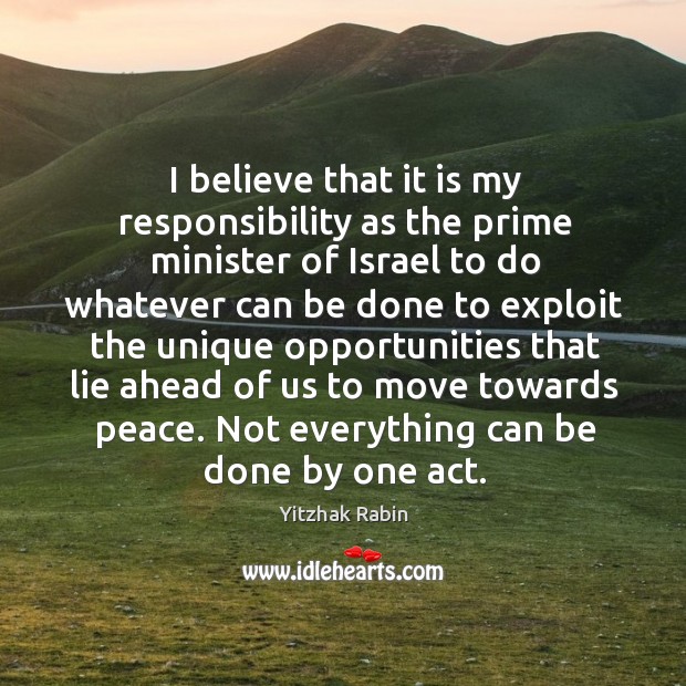 I believe that it is my responsibility as the prime minister of israel to do whatever can Yitzhak Rabin Picture Quote