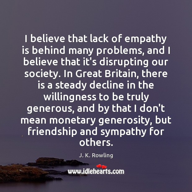 I believe that lack of empathy is behind many problems, and I Image