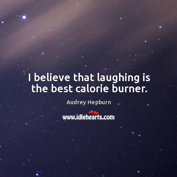 I believe that laughing is the best calorie burner. Audrey Hepburn Picture Quote