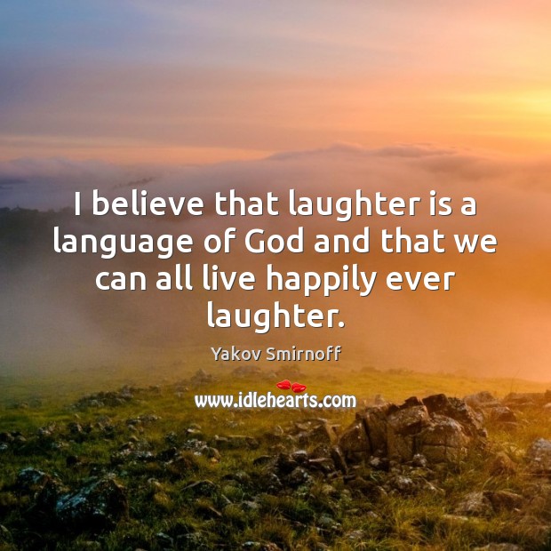 I believe that laughter is a language of God and that we Yakov Smirnoff Picture Quote