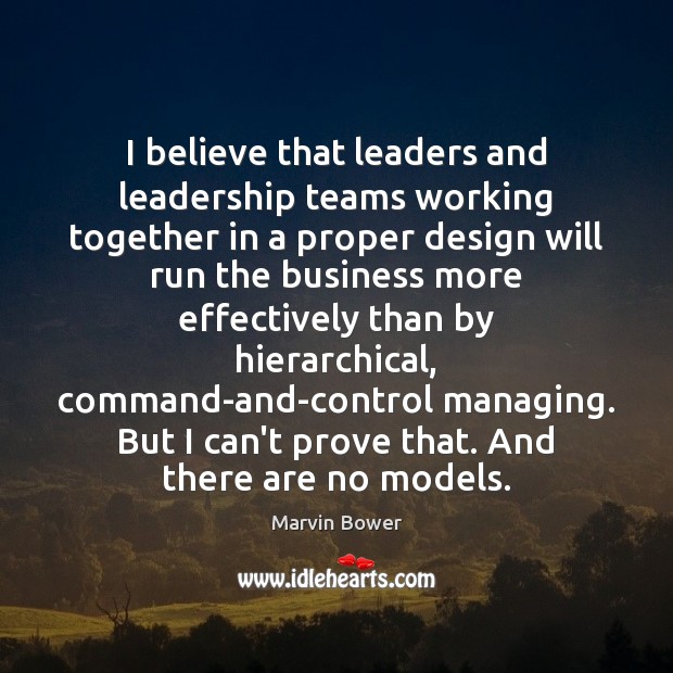 I believe that leaders and leadership teams working together in a proper Marvin Bower Picture Quote