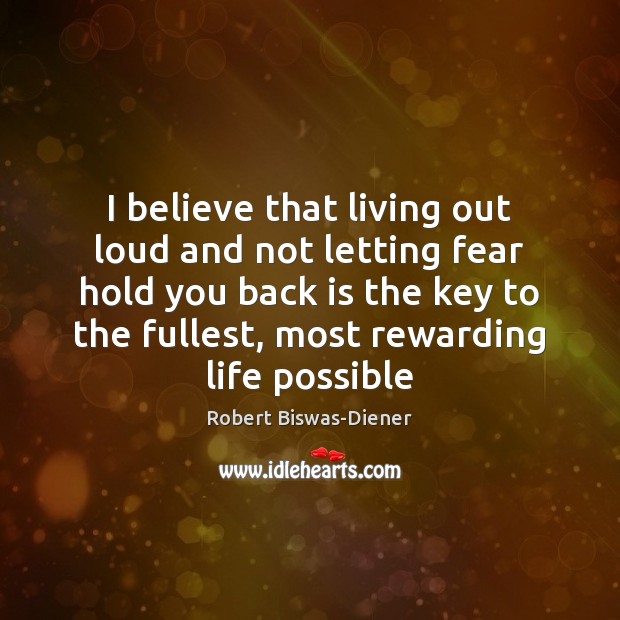 I believe that living out loud and not letting fear hold you Robert Biswas-Diener Picture Quote