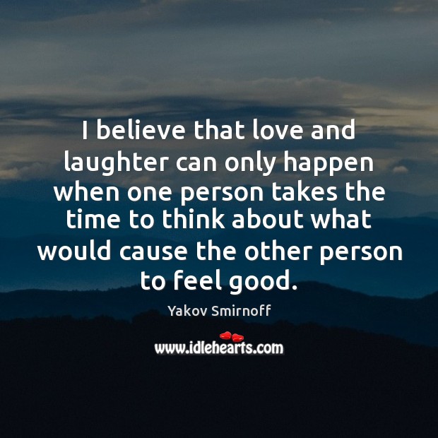 I believe that love and laughter can only happen when one person Laughter Quotes Image
