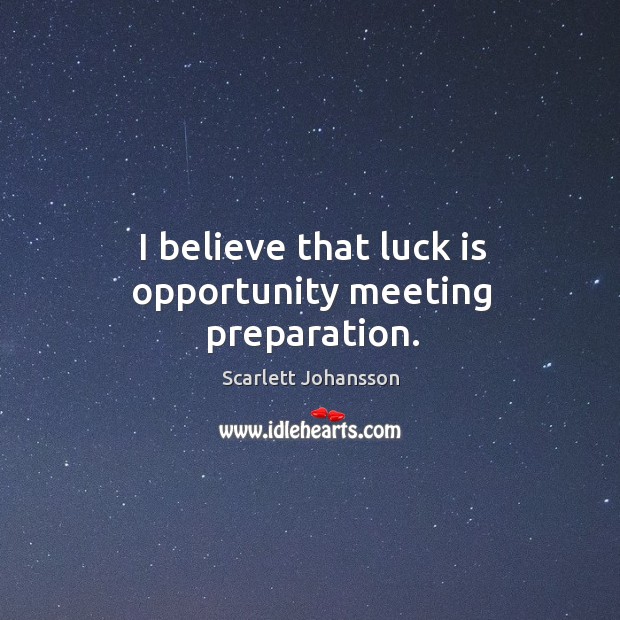 I believe that luck is opportunity meeting preparation. Scarlett Johansson Picture Quote