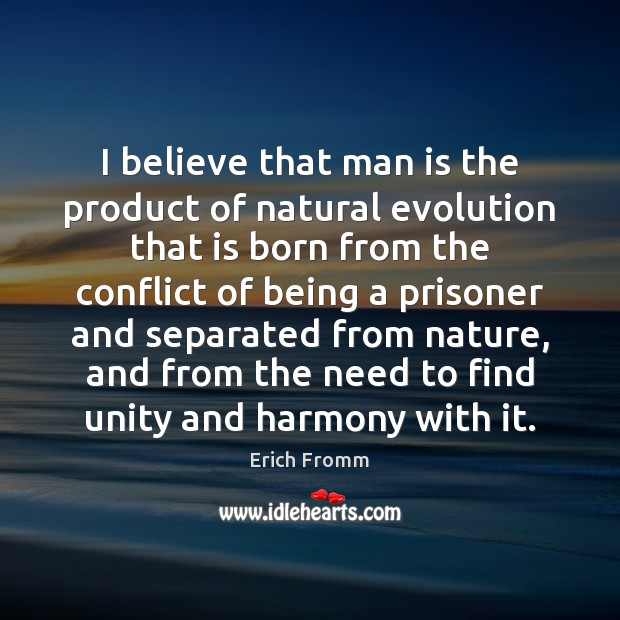 I believe that man is the product of natural evolution that is Erich Fromm Picture Quote