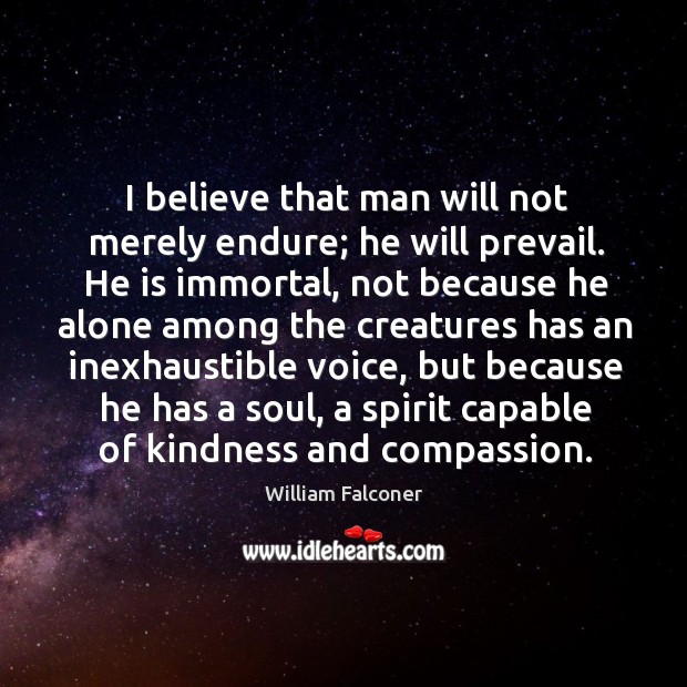 I believe that man will not merely endure; he will prevail. He is immortal, not because William Falconer Picture Quote