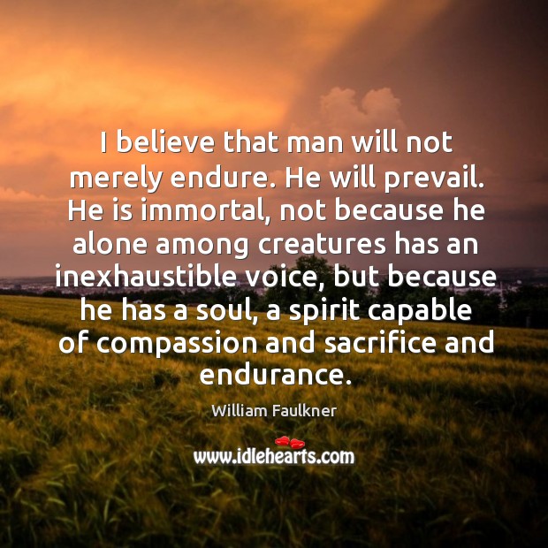 I believe that man will not merely endure. William Faulkner Picture Quote