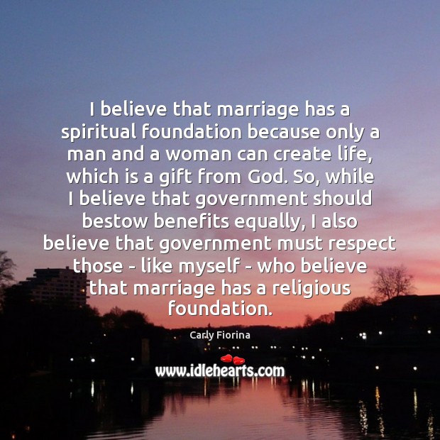 I believe that marriage has a spiritual foundation because only a man Carly Fiorina Picture Quote