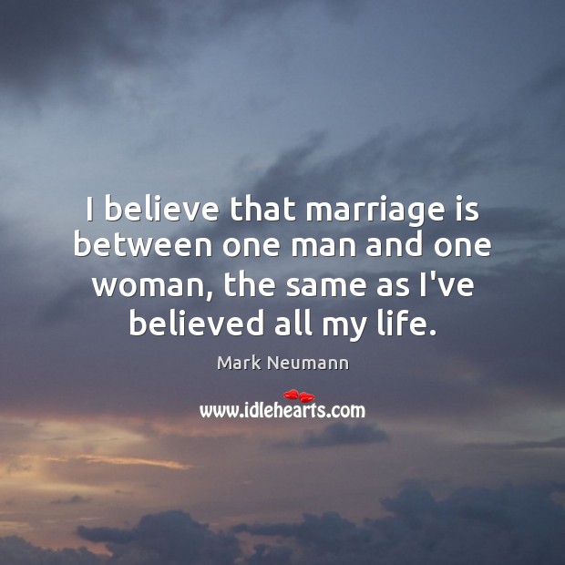 I believe that marriage is between one man and one woman, the Marriage Quotes Image