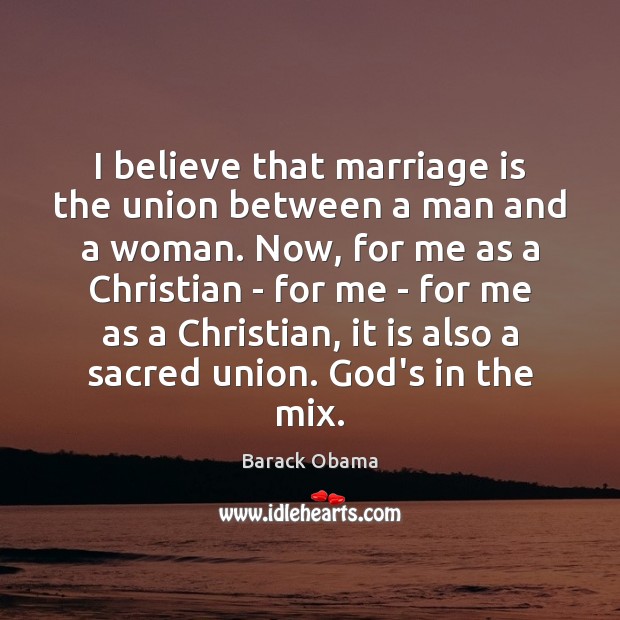 I believe that marriage is the union between a man and a Image