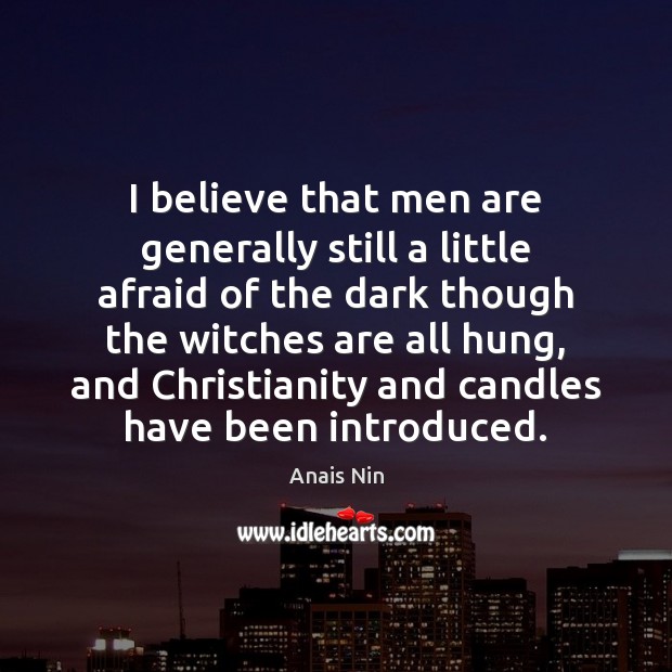 I believe that men are generally still a little afraid of the Anais Nin Picture Quote