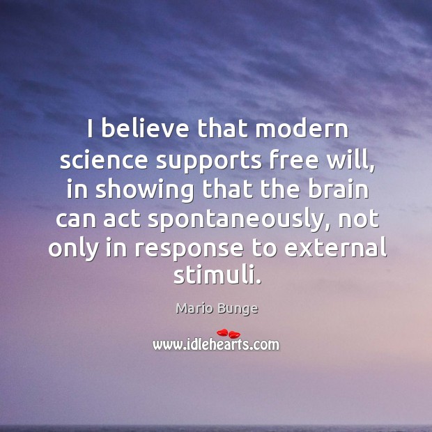 I believe that modern science supports free will, in showing that the Mario Bunge Picture Quote