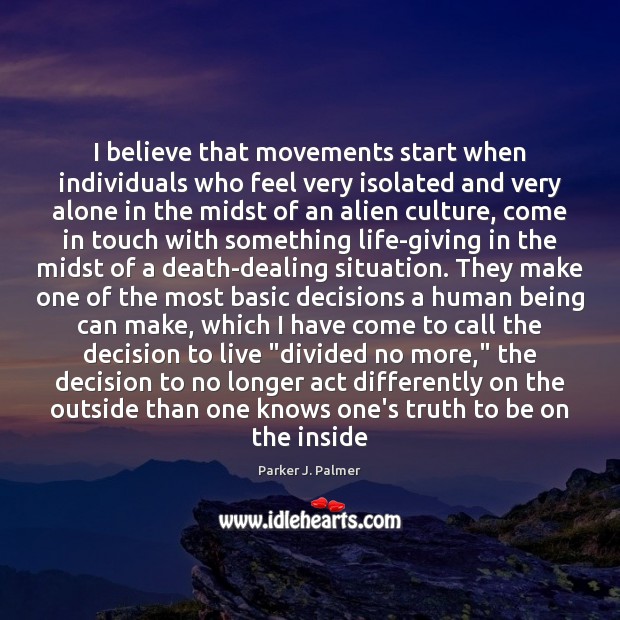I believe that movements start when individuals who feel very isolated and Image
