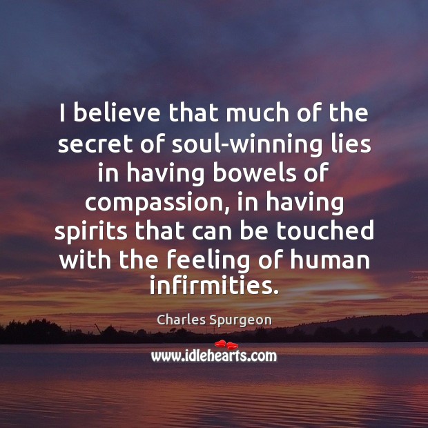 I believe that much of the secret of soul-winning lies in having 