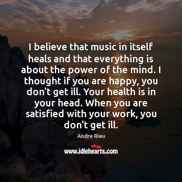 I believe that music in itself heals and that everything is about Andre Rieu Picture Quote