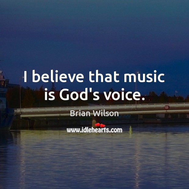 I believe that music is God’s voice. Brian Wilson Picture Quote