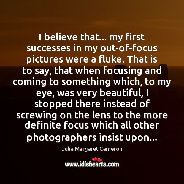 I believe that… my first successes in my out-of-focus pictures were a 
