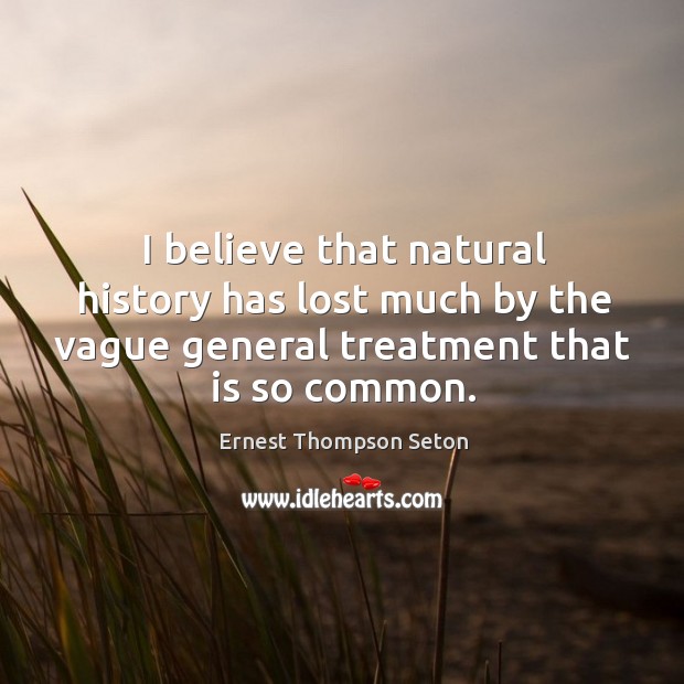 I believe that natural history has lost much by the vague general treatment that is so common. Image
