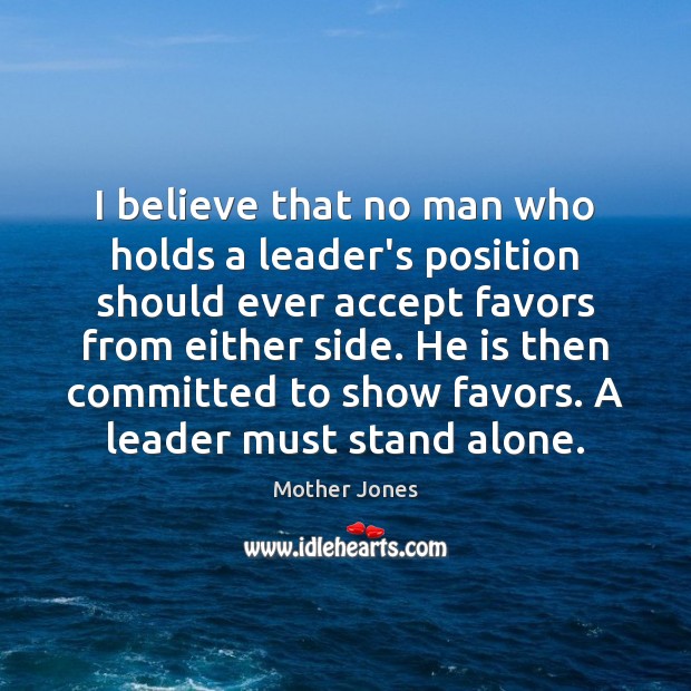 I believe that no man who holds a leader’s position should ever Image