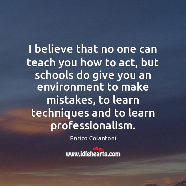 I believe that no one can teach you how to act, but Environment Quotes Image