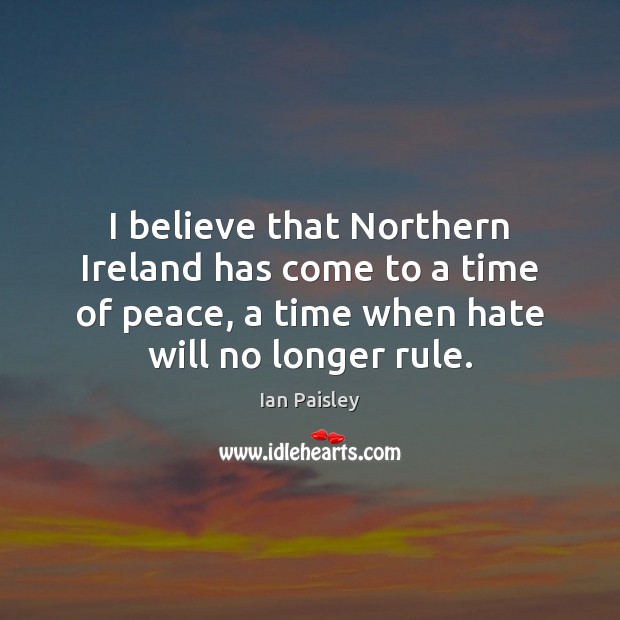 I believe that Northern Ireland has come to a time of peace, Ian Paisley Picture Quote