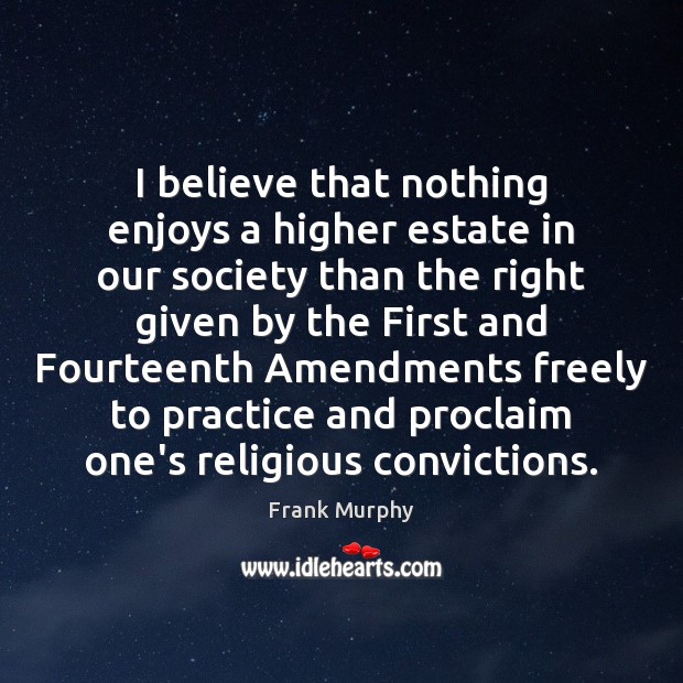 I believe that nothing enjoys a higher estate in our society than Frank Murphy Picture Quote