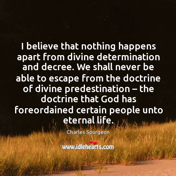 I believe that nothing happens apart from divine determination and decree. Determination Quotes Image