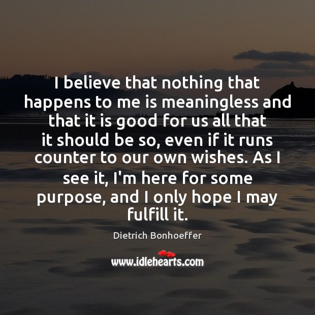 I believe that nothing that happens to me is meaningless and that Dietrich Bonhoeffer Picture Quote
