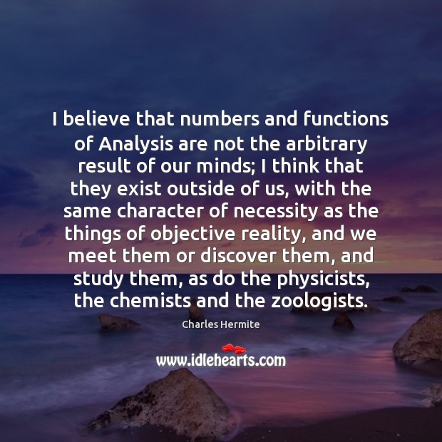 I believe that numbers and functions of Analysis are not the arbitrary Charles Hermite Picture Quote