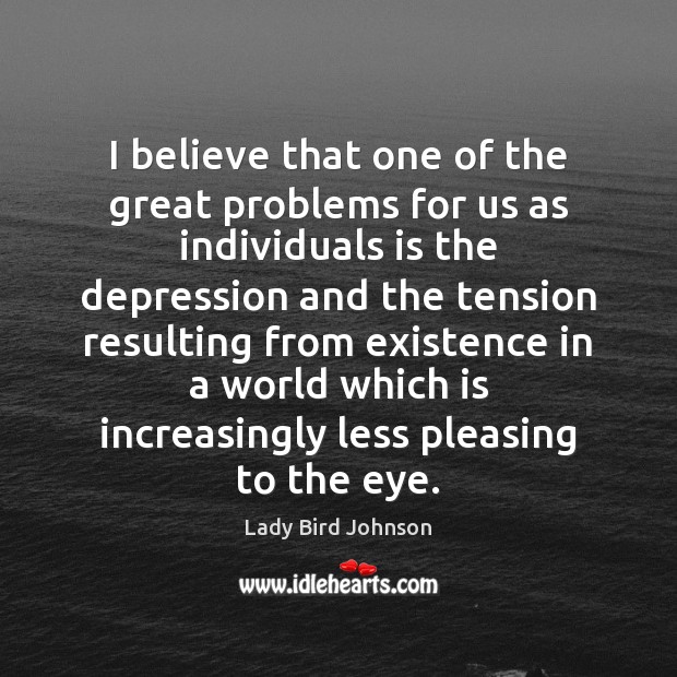 I believe that one of the great problems for us as individuals Lady Bird Johnson Picture Quote