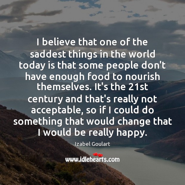 I believe that one of the saddest things in the world today Izabel Goulart Picture Quote