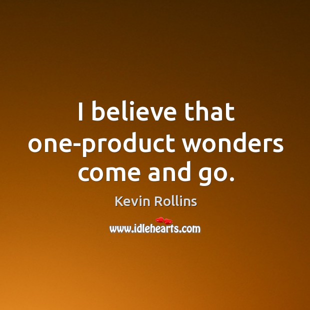 I believe that one-product wonders come and go. Kevin Rollins Picture Quote