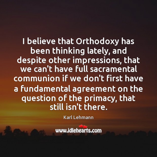 I believe that Orthodoxy has been thinking lately, and despite other impressions, Image