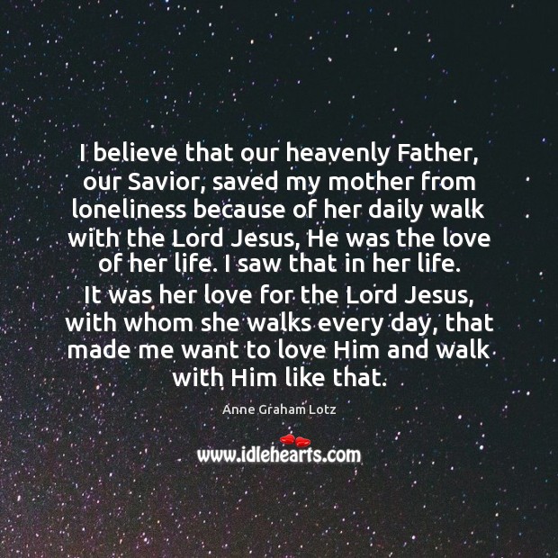I believe that our heavenly Father, our Savior, saved my mother from 