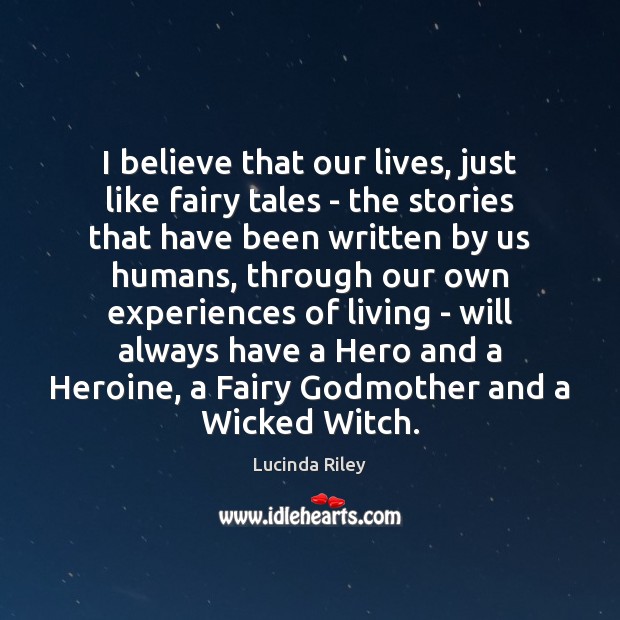 I believe that our lives, just like fairy tales – the stories Lucinda Riley Picture Quote